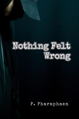 Nothing Felt Wrong: Why the Brain Makes Mistakes Feel Correct - P Pharaphaen - cover