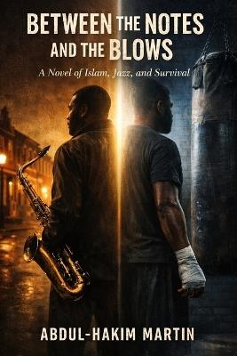 Between the Notes and the Blows: A Novel of Islam, Jazz and Survival - Abdul-Hakim Martin - cover