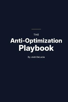 The Anti-Optimization Playbook: Why Most Wellness Advice Fails Under Real Pressure-and What to Do Instead - Josh Delucia - cover