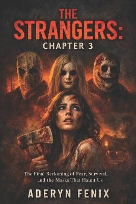 The Strangers: Chapter 3: The Final Reckoning of Fear, Survival, and the Masks That Haunt Us - Aderyn Fenix - cover