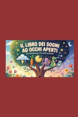 Il Libro Dei Sogni Ad Occhi Aperti: 20 Avventure Per Piccoli Grandi Eroi - Solevita Solevita - cover