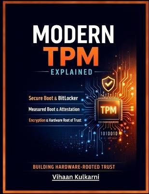Modern TPM Explained: Secure Boot, BitLocker, Measured Boot, Attestation, and Hardware Root of Trust for Modern Systems - Vihaan Kulkarni - cover