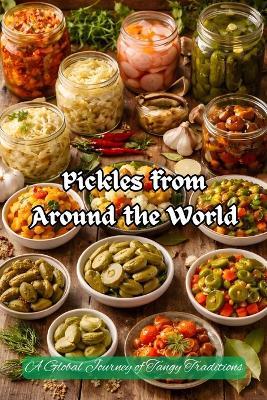 Pickles from Around the World: A Global Journey of Tangy Traditions - Johnson 143 - cover