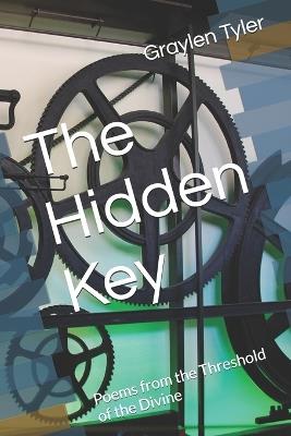 The Hidden Key: Poems from the Threshold of the Divine - Graylen Thomas Tyler - cover