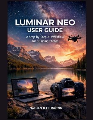 Luminar Neo User Guide: A Step-by-Step AI Workflow for Stunning Photos - Nathan B Ellington - cover