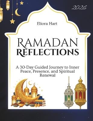 Ramadan Reflections: A 30-Day Guided Journey to Inner Peace, Presence, and Spiritual Renewal - Eliora Hart - cover
