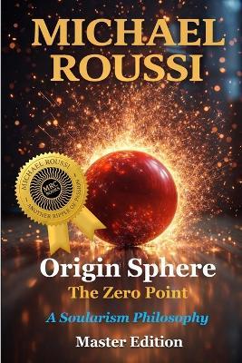Origin Sphere: The Zero Point (Master Edition): A Soularism Philosophy - Michael Roussi - cover