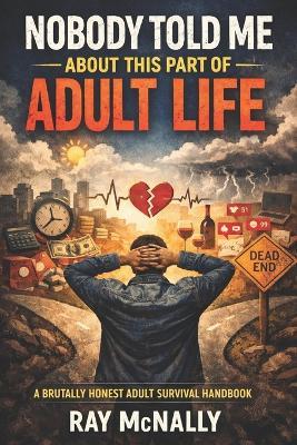 Nobody Told Me About This Part of Adult Life: A Brutally Honest Adult Survival Handbook - Ray McNally - cover