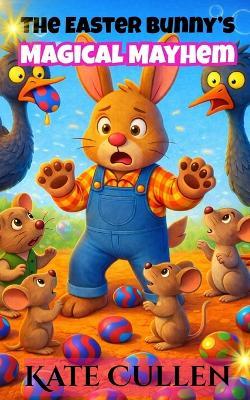 The Easter Bunny's Magical Mayhem: Easter Stories for Kids 7-10 - Kate Cullen - cover