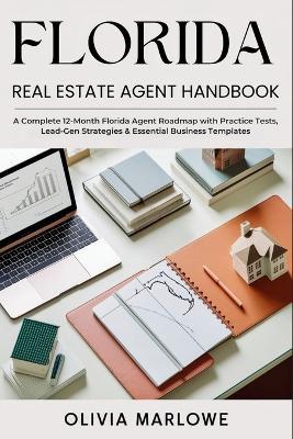 Florida Real Estate Agent Handbook: A Complete 12-Month Florida Agent Roadmap with Practice Tests, Lead-Gen Strategies & Essential Business Templates - Olivia Marlowe - cover