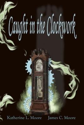 Caught in the Clockwork - James Moore,Katherine Moore - cover