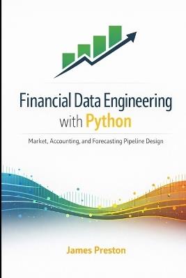 Financial Data Engineering with Python: Market, Accounting, and Forecasting Pipeline Design - James Preston - cover