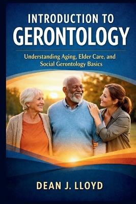 Introduction to Gerontology: Understanding Aging, Elder Care, and Social Gerontology Basics - Dean J Lloyd - cover