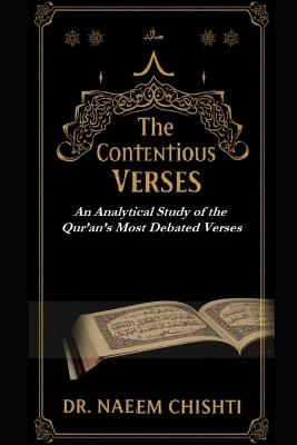The Contentious Verses: An Analytical Study of the Qur'an's Most Debated Verses - Naeem Chishti - cover