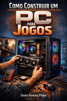 Como Construir um PC para Jogos - Osiel Pinto - cover