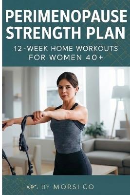 Perimenopause Strength Plan: 12-Week Home Workouts for Women 40+ - Morsi Co - cover