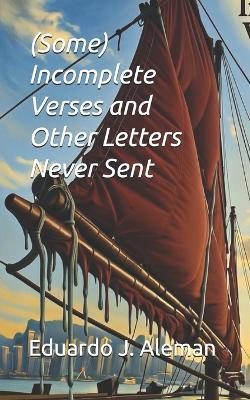 (Some) Incomplete Verses and Other Letters Never Sent - Eduardo J Aleman - cover