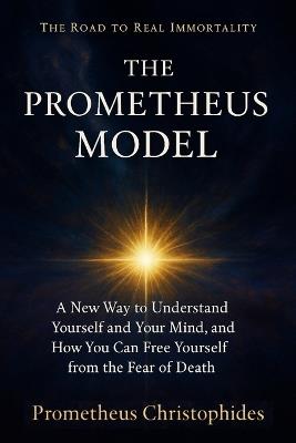 The Prometheus Model: A Structural Theory of Awareness and Immortality - Prometheus Christophides - cover