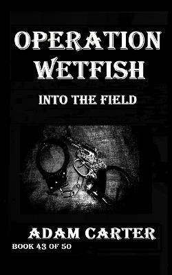 Operation WetFish Book 43: Into the Field - Adam Carter - cover