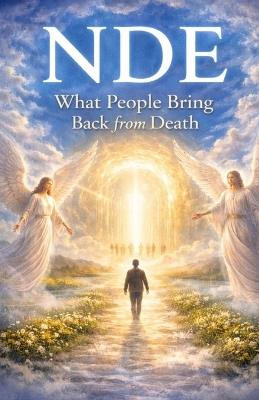 Nde: What People Bring Back from Death: Real Accounts of Messages, Memories, and Transformations After Crossing the Edge - Helen Roe - cover