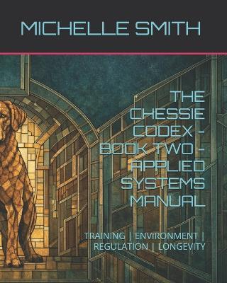 The Chessie Codex - Book Two - Applied Systems Manual: Training Environment Regulation Longevity - Jb Welch - cover