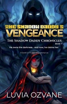 The Shadow Daddy's Vengeance: A Dark Sci-Fi Dystopian Romance - Luvia Ozvane - cover