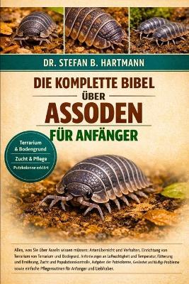 Die Komplette Bibel Über Assoden Für Anfänger: Alles, was Sie über Asseln wissen müssen: Artenübersicht und Verhalten, Einrichtung von Terrarium und Bodengrund....Probleme sowie einfache Pflegeroutinen für Anfänger und Liebhaber. - Stefan B Hartmann - cover
