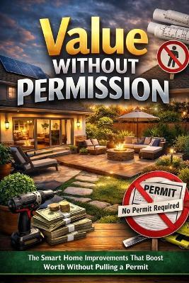 Value Without Permission: The Smart Home Improvements That Boost Worth Without Pulling a Permit - David Goldman - cover