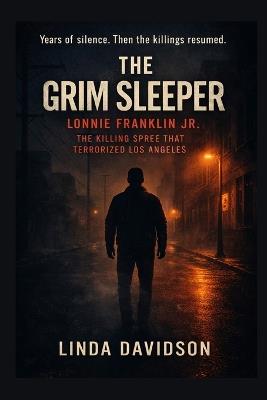 The Grim Sleeper: Lonnie Franklin Jr. The Killing Spree That Terrorized Los Angeles - Linda Davidson - cover