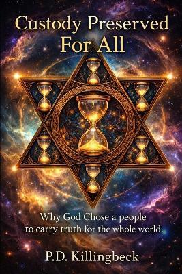 Custody Preserved For All: Why God Chose a People to Carry Truth for the Whole World - P D Killingbeck - cover