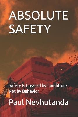 Absolute Safety: Safety Is Created by Conditions, Not by Behavior - Paul Nevhutanda - cover
