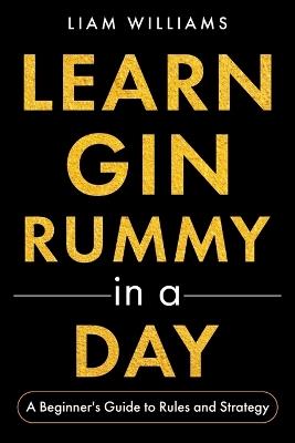 Learn Gin Rummy in a Day: A Beginner's Guide to Rules and Strategy - Liam Williams - cover