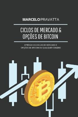 Ciclos de Mercado e Opções de Bitcoin: Como operar opções de Bitcoin com estratégias profissionais, ciclos econômicos e gestão de risco em mercados voláteis - Marcelo Pravatta - cover