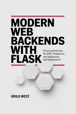 Modern Web Backends with Flask: Practical Patterns for APIs, Templates, Databases, and Deployment - Grilo West - cover