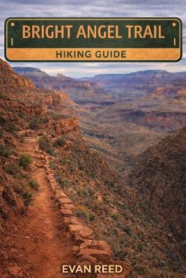 Bright Angel Trail Hiking Guide: Essential Route Planning, Elevation Insights, Packing Advice, and Scenic Highlights for Grand Canyon Explorers - Evan Reed - cover