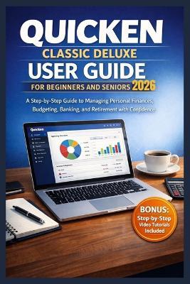 Quicken Classic Deluxe User Guide for Beginners and Senior 2026: A Step-by-Step Guide to Managing Personal Finances, Budgeting, Banking, and Retirement with Confidence - Todd Dees - cover