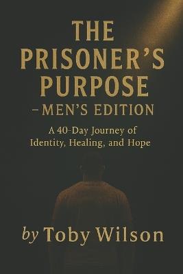 The Prisoner's Purpose: How God Shapes a Man's Life Even in the Darkest Places - Toby Wilson - cover