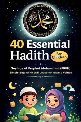 40 Essential Hadith for Children (Saying of Prophet Muhammad): A Hadith Book for Children to Learn Islamic Values, Good Manners, and Moral Character from the Life of the Prophet Muhammad PBUH ( - Al-Imaan Islamic Press - cover