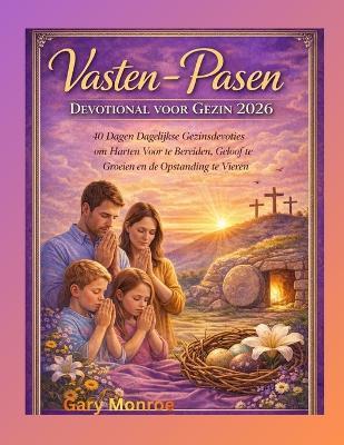 Vasten- en Paasdevotie voor het gezin 2026: 40 dagen dagelijkse gezinsdevoties om harten voor te bereiden, geloof te laten groeien en de opstanding te vieren. - Gray Monroe - cover