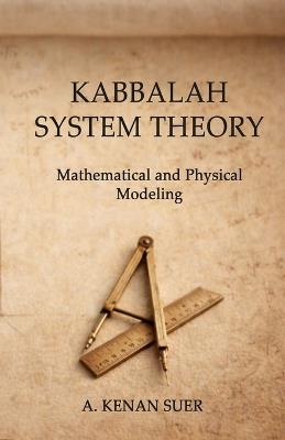 Kabbalah System Theory: Mathematical and Physical Modeling - A Kenan Suer - cover