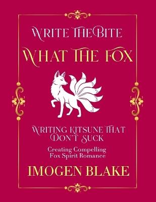 What the Fox: Writing Kitsune That Don't Suck - Creating Compelling Fox Spirit Romance - Imogen Blake - cover