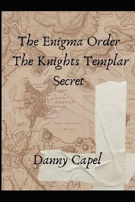 The Enigma Order: The Knights Templar Secrets - Danny Capel - cover