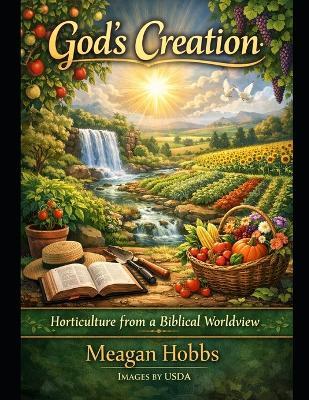 God's Creation: Horticulture from a Biblical Worldview - Meagan Hobbs - cover