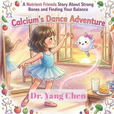 A Nutrient Friends Story About Strong Bones and Finding Your Balance: Book 2: Calcium's Dance Adventure - Yang Chen - cover
