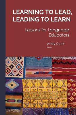Learning to Lead, Leading to Learn: Lessons for Language Educators - Andy Curtis - cover