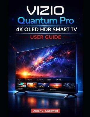 Vizio Quantum Pro 4k Qled Hdr Smart TV User Guide - Axton J Codewell - cover