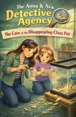 The Case of the Disappearing Class Pet: The Anna & Ava Detective Agency, Book 6 - Michael Paul Patrick - cover