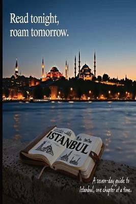 Istanbul Before You Sleep: Read Tonight, Roam Tomorrow: A 7-Day Bedside Itinerary for Effortless, Budget-Smart Adventures on the Bosphorus - Read & Roam Press - cover