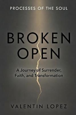 Broken Open: A Journey of Surrender, Faith, and Transformation - Valentin Lopez - cover