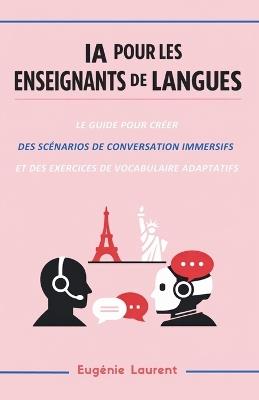 IA pour les Enseignants de Langues: Le guide pour créer des scénarios de conversation immersifs et des exercices de vocabulaire adaptatifs - Eugénie Laurent - cover